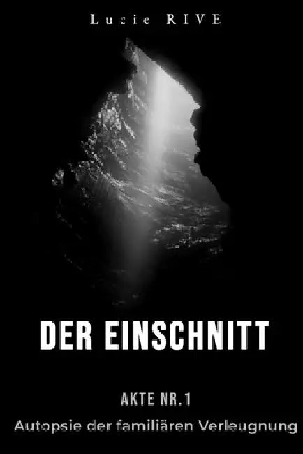 Der Einschnitt: Akte Nr. 1 - Autopsie der familiären Verleugnung by Lucie Rive
