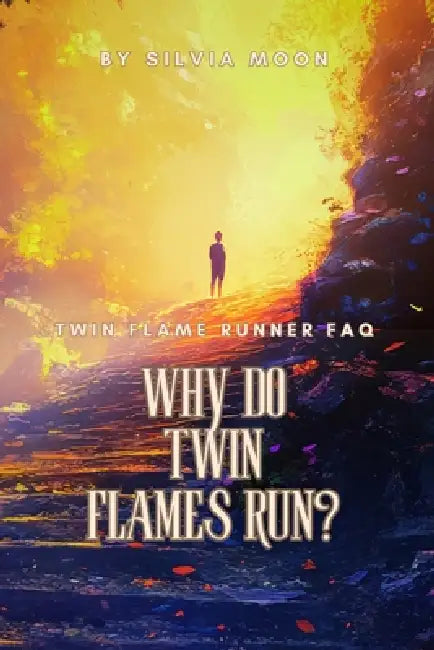 Why Do Twin Flames Run?: Twin Flame Runner FAQ by Silvia Moon