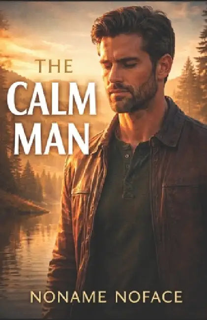 The Calm Man: Why Attraction Forms When Nothing Is Being Managed by Oren K. Wilder, Noname Noface