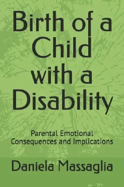 Birth of a Child with a Disability: Parental Emotional Consequences and Implications by Daniela Massaglia