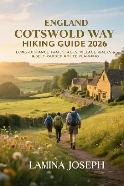 England Cotswold Way Hiking Guide 2026: Long-Distance Trail Stages, Village Walks & Self-Guided Route Planning by Lamina Joseph