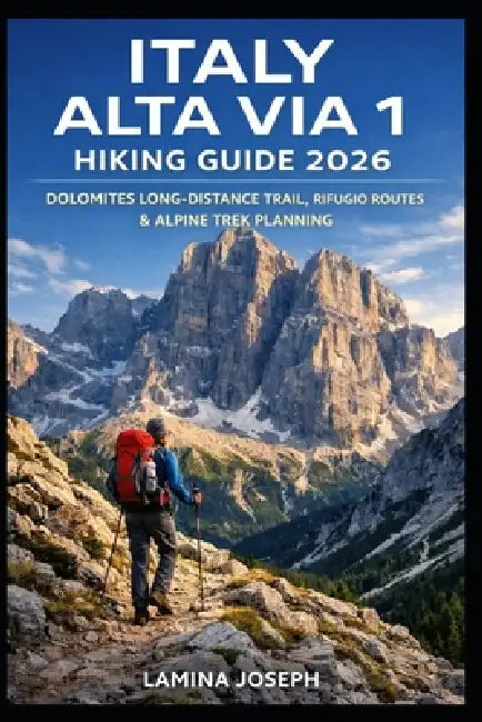 Italy Alta Via 1 Hiking Guide 2026: Dolomites Long-Distance Trail, Rifugio Routes & Alpine Trek Planning by Lamina Joseph