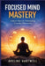 Focused Mind Mastery: Achieve More by Eliminating Everyday Distraction by Aveline Hartwell