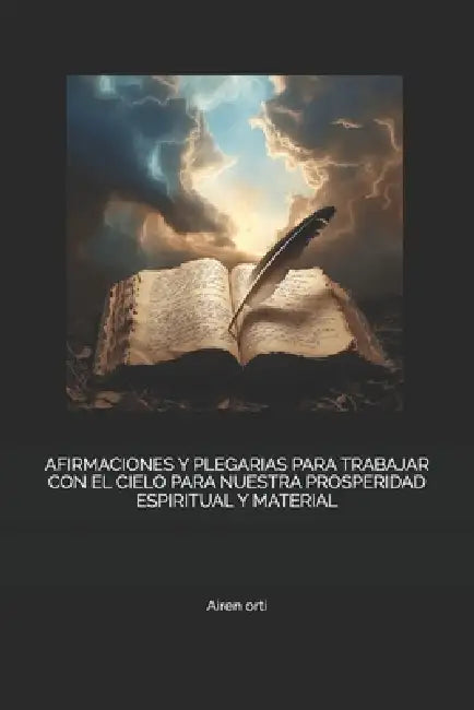 Afirmaciones Y Plegarias Para Trabajar Con El Cielo Para Nuestra Prosperidad Espiritual Y Material by Airen Orti