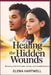 Healing the Hidden Wounds: Breaking Free from Pain, Shame, and Invisible Trauma by Elena Hartwell