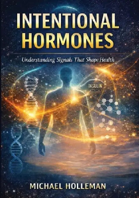 Intentional Hormones: Understanding Signals That Shape Health by Michael Holleman