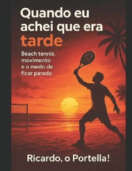 Quando EU Achei Que Era Tarde: Beach Tennis, movimento e o medo de ficar parado by Ricardo O. Portella!