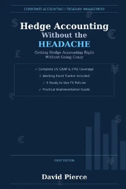 Hedge Accounting Without the Headache: Getting Hedge Accounting Right Without Going Crazy by David J. Pierce