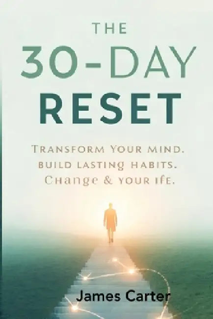 The Power of 30 Days: Unlock Your Discipline and Transform Your Life: Simple, Actionable Steps to Reprogram Your Brain for Success and Discipline by James Carter