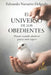 El Universo De Los Obedientes: Pensar Cuando Obedecer Parece Más Seguro by Eduardo Navarro Delgado