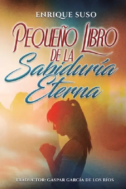 Pequeño Libro de la Sabiduría Eterna by Gaspar García de Los Ríos, Enrique Suso