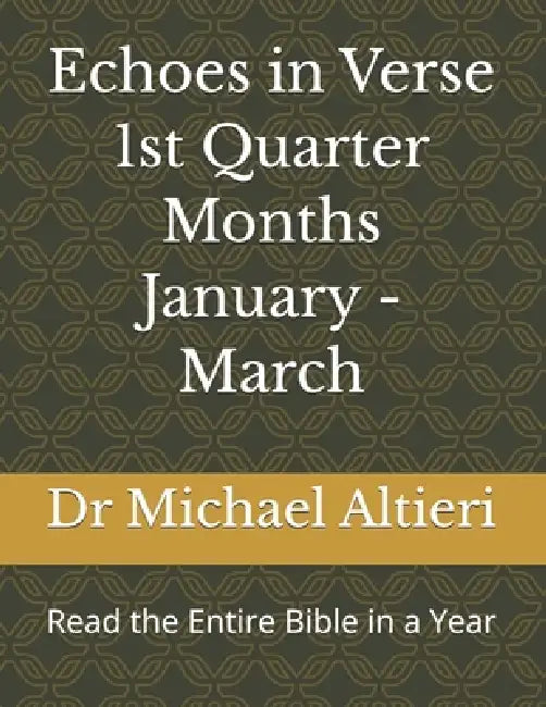 Echoes in Verse 1st Quarter Months January - March: Read the Entire Bible in a Year by Michael Altieri