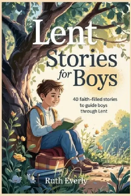 Lent Stories for Boys: 40 Faith-Filled Stories to Guide Boys Through Lent by Ruth Everly