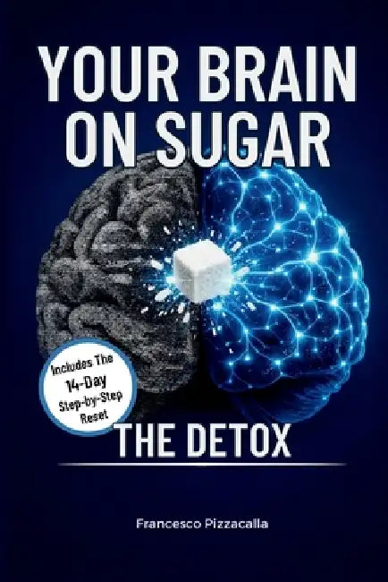 Your Brain On Sugar: The Detox: Break Free From Sugar Addiction In 14 Days by Francesco Pizzacalla