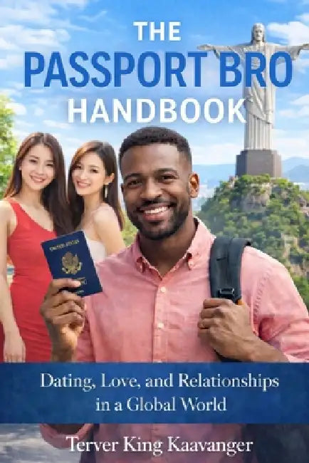 The Passport Bro Handbook: How Men Find Love, Purpose, and Better Options Beyond Borders by Terver King Kaavanger