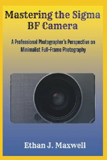 Mastering the Sigma BF Camera: A Professional Photographer's Perspective on Minimalist Full-Frame Photography by Ethan J. Maxwell