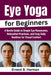 Eye Yoga for Beginners: A Gentle Guide to Simple Eye Movements, Relaxation Practices, and Easy Daily Routines for Visual Comfort by Ernest B. Harman