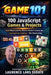 100 JavaScript Games & Projects: Build Real Systems, Master Modern JavaScript, and Learn by Creating - Not Memorizing by Laurence Lars Svekis