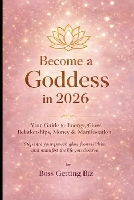 Become a Goddess in 2026: Elevate Mind, Body, and Spirit by Boss Getting Biz