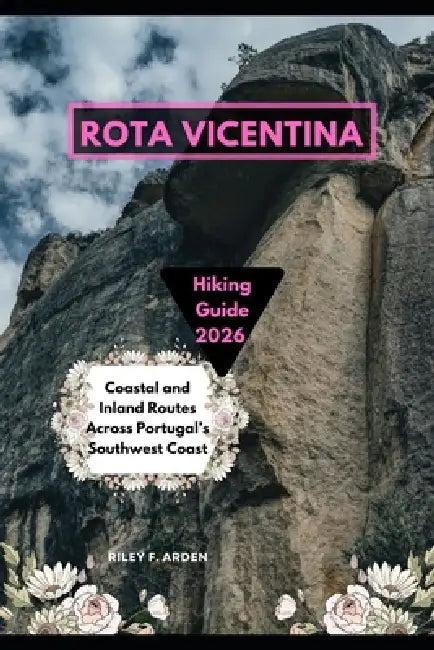 Rota Vicentina Hiking Guide 2026: Coastal and Inland Routes Across Portugal's Southwest Coast by Riley F. Arden