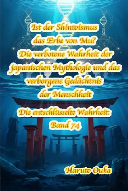 Ist der Shintoismus das Erbe von Mu? Die verbotene Wahrheit der japanischen Mythologie und das verborgene Gedächtnis der Menschheit by Haruto Ouka