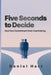 Five Seconds to Decide: How Fast Commitment Ends Overthinking by Daniel Hart