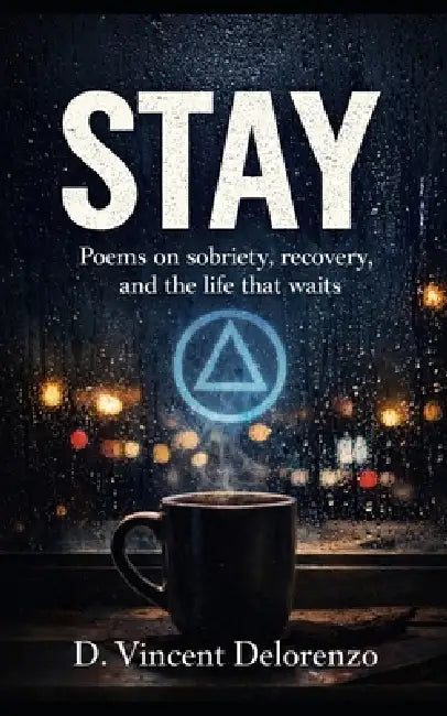 Stay: Poems on sobriety, recovery, and the life that waits by D. Vincent Delorenzo