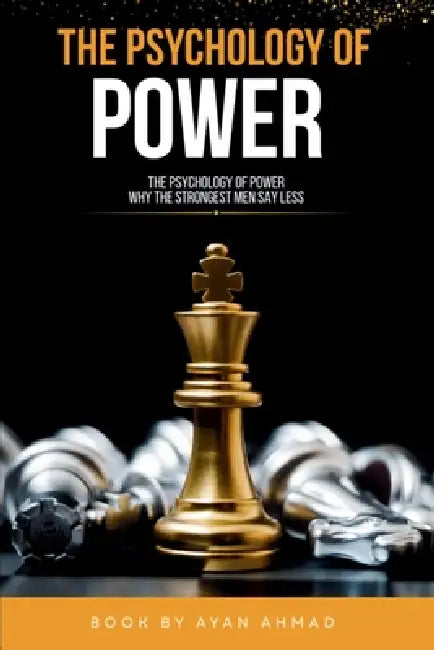 The Psychology of Power: why the strong men say less by Ayan Ahmad