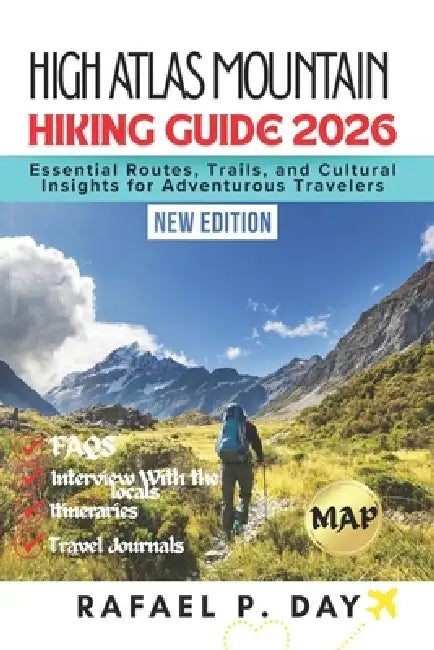 High Atlas Mountain Hiking Guide 2026: Essential Routes, Trails, and Cultural Insights for Adventurous Travelers by Rafael P. Day