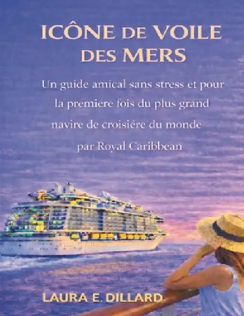 Icône de la Voile Des Mers: Un guide amical sans stress et pour la première fois du plus grand navire de croisière du monde par Royal Caribbean by Laura E. Dillard