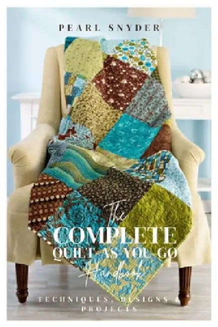 The Complete Quilt-As-You-Go Handbook: Techniques, Designs & Projects by Pearl Snyder