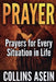 Prayer: Powerful Prayers for Every Situation in Life: The Most Complete Prayer Collection Ever Published; For Men, Women, Families, and Believers Ever by Collins Asein