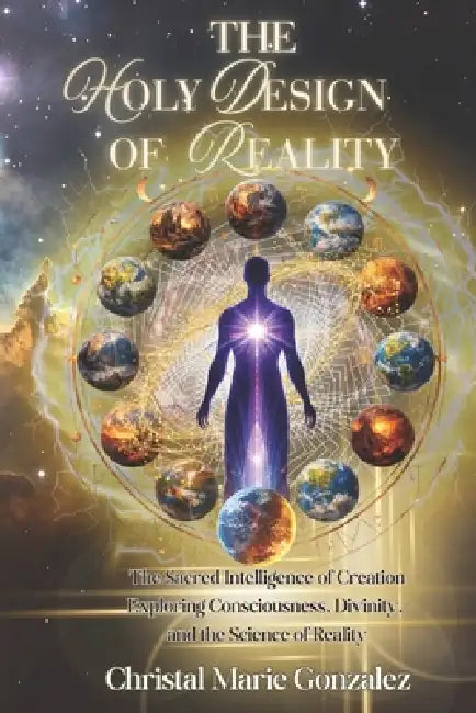 The Holy Design of Reality by Christal Marie Gonzalez