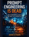 Prompt Engineering Is Dead: How to Build Reliable AI Systems with Agents, Tools, and Workflows by John Ethan