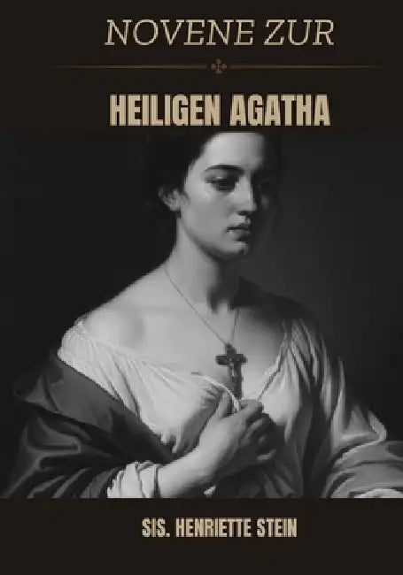 Novene zur heiligen Agatha by Sis Henriette Stein