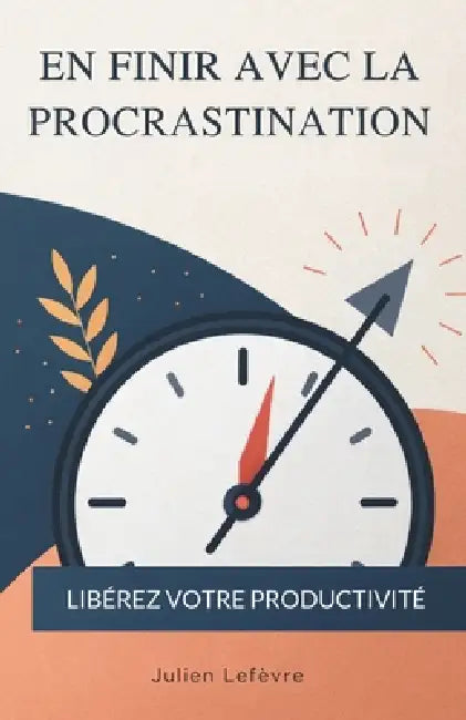 En Finir Avec La Procrastination: Libérez Votre Productivité by Julien Lefèvre