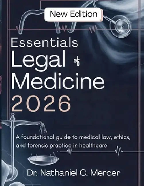 Essentials of Legal Medicine 2026: A foundational guide to medical law, ethics, and forensic practice in healthcare by Nathaniel C. Mercer