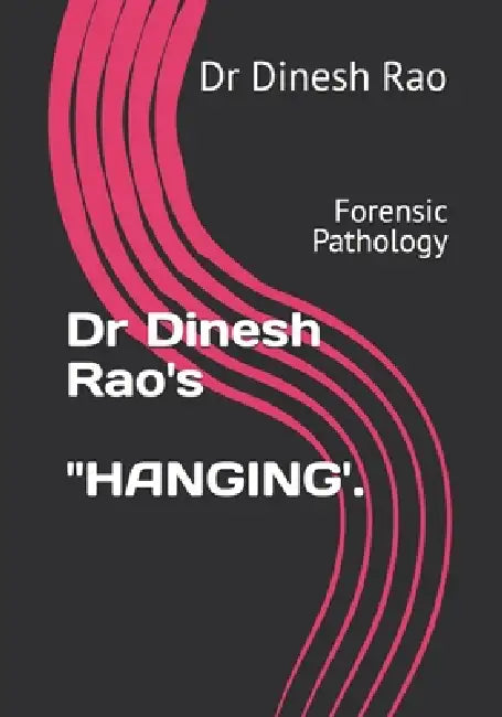 Dr Dinesh Rao's "HANGING'.: Forensic Pathology by Dinesh Rao