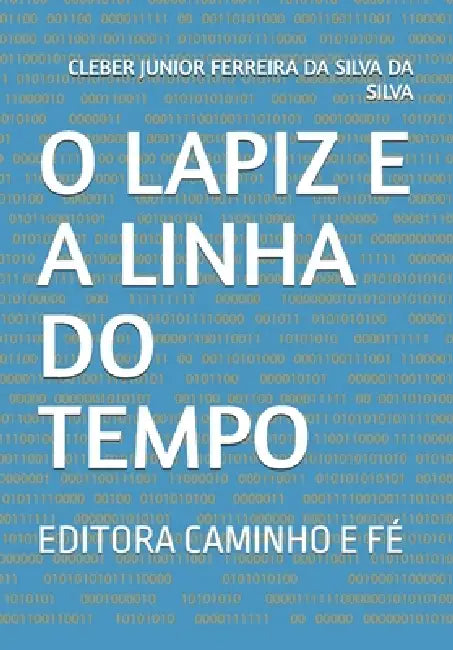 O Lapiz E a Linha Do Tempo: Editora Caminho E Fé by Cleber Da Silva, Cleber Junior Ferreira Da S. Da Silva