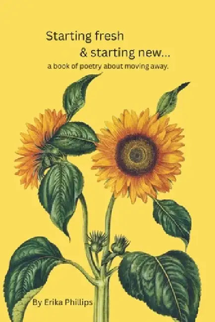 Starting Fresh & Starting New: A book of poetry about moving away. by Erika Phillips