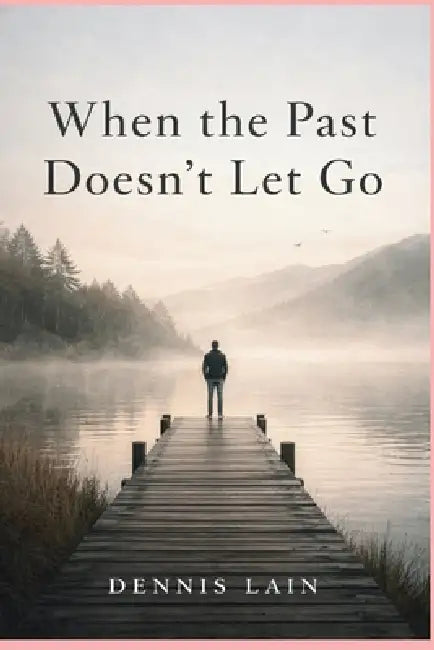 When the Past Doesn't Let Go by Dennis Lain