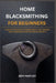 Home Blacksmithing for Beginners: A Step-By-Step Guide to Forging Skills, Tool Mastery, Safety Essentials, and First Metal Projects by Zeph Hartley