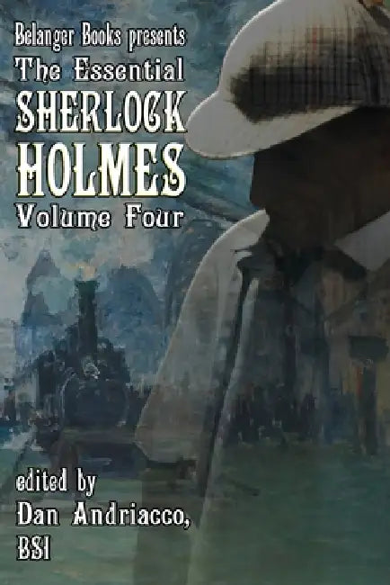 The Essential Sherlock Holmes volume four by Dan Andriacco Bsi, Brian Belanger, Dan Andriacco Bsi