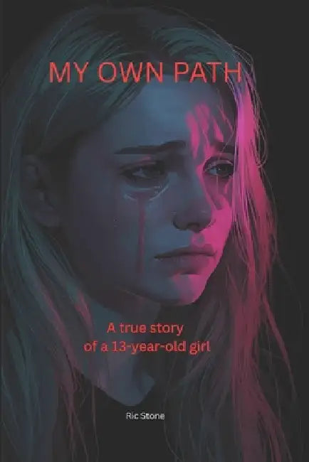 My Own Path: A true story of a 13-year-old girl by Ric Stone