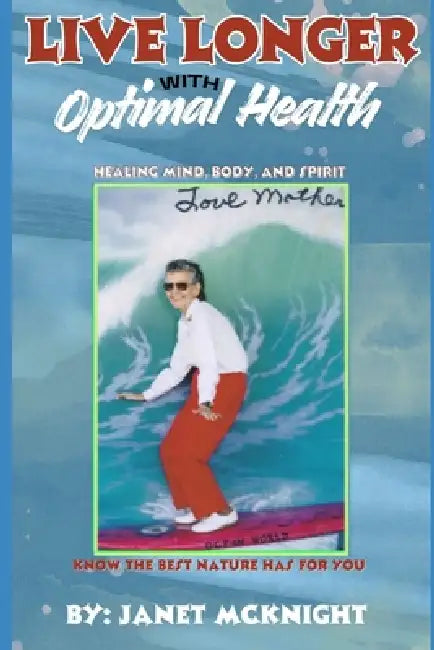 Live Longer with Optimal Health: Healing Mind, Body and Spirit by Janet McKnight