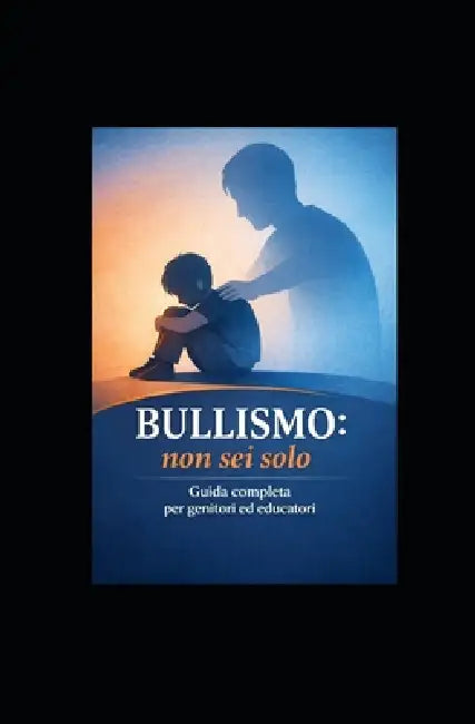 Bullismo e Cyberbullismo: Guida Completa Ampliata e Aggiornata by Parole Pensieri