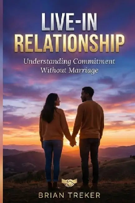 Live-in Relationship: Understanding Commitment Without Marriage by Brian Treker