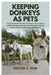 Keeping Donkeys as Pets: The Complete Pet Guide to Donkeys, Care, Training, Welfare Management, Choosing, Housing, Feeding, Health, Behavior, Grooming by Rachel C. Hom
