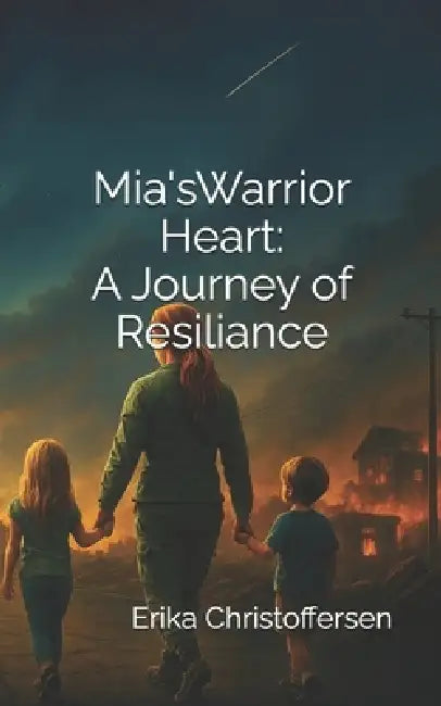 Mia's Warrior Heart: A Journey of Resilience by Erika Christoffersen