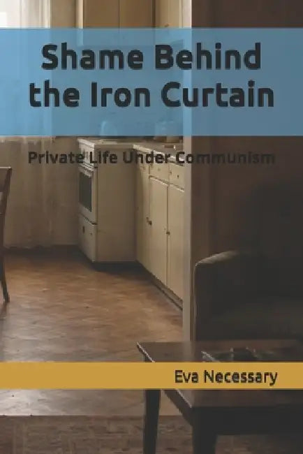 Shame Behind the Iron Curtain: Private Life Under Communism by Eva Necessary